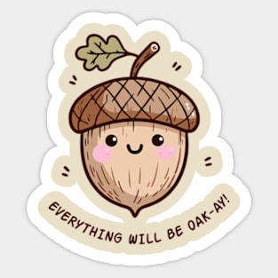 Cute Oak Seed Everything Will Be Oak-Ay! Sticker